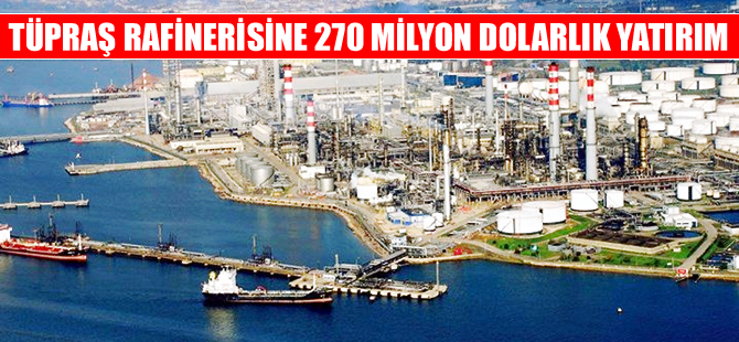 Tüpraş'a 270 milyon dolar yatırım yapılacak