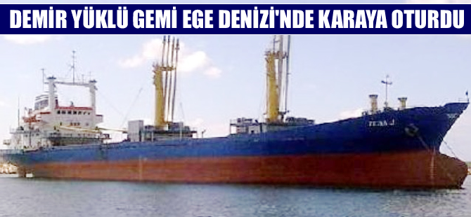 Demir yüklü gemi Ege Denizi'nde karaya oturdu