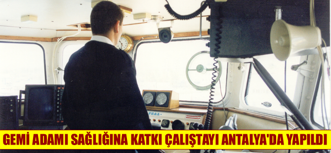 Gemi Adamı Sağlığına Katkı Çalıştayı Antalya'da yapıldı