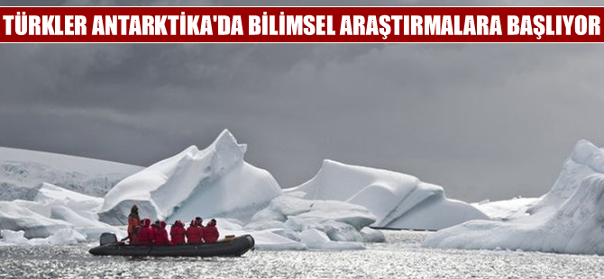 Türk bilim adamları Antarktika'da araştırmalara başlıyor
