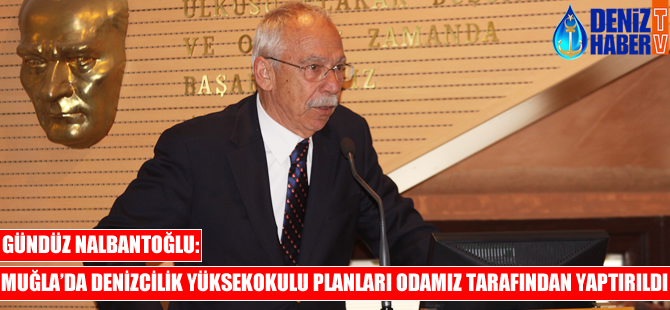 Gündüz Nalbantoğlu: Muğla'da denizcilik yüksekokulu planları odamız tarafından yapıldı