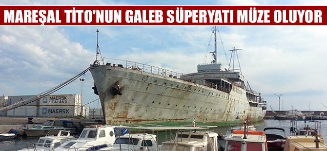 Mareşal Tito’nun Galeb süperyatı müze oluyor