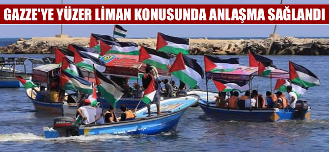 Gazze'ye yüzer liman konusunda anlaşmaya varıldı