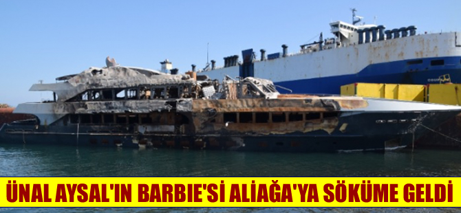 Ünal Aysal'ın Barbie'si söküm için Aliağa'ya getirildi