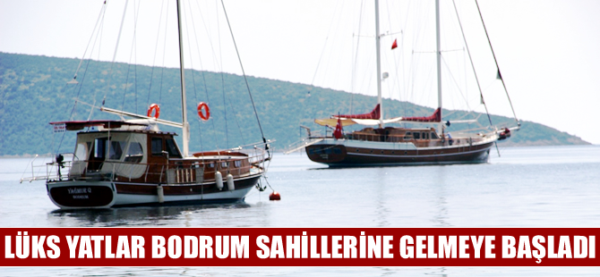 Lüks yat ve tekneler Bodrum sahillerine gelmeye başladı