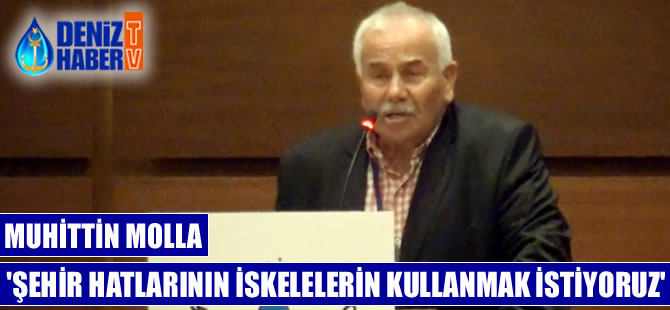 Muhittin Molla: Şehir Hatları'nın atıl iskelelerini kullanmak istiyoruz