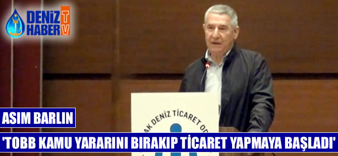 Asım Barlın: TOBB kamu yararını bırakıp, ticaret yapmaya başladı
