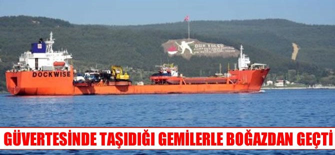 Dockwise ait gemi  güvertesindeki gemilerle Çanakkale Boğazı'ndan geçti