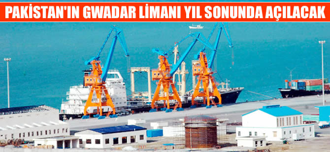 Pakistan Gawadar Limanı, yıl sonunda hizmete açılıyor
