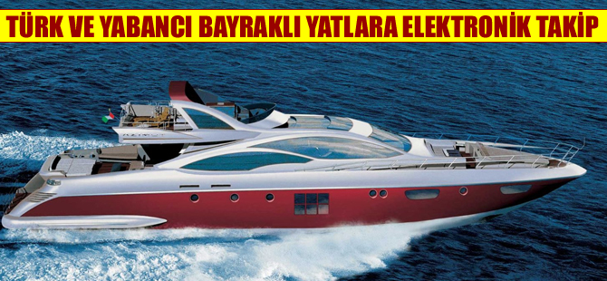 Türkiye karasularına giren-çıkan yatlara elektronik takip