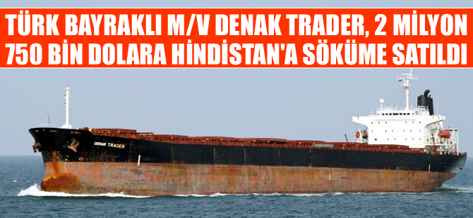 M/V DENAK TRADER, 2 milyon 750 bin dolara Hindistan'a söküme satıldı