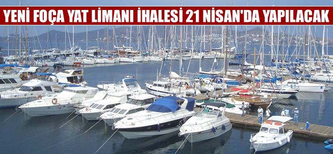 Yeni Foça Yat Limanı İnşaatı ihalesi 21 Nisan'da yapılacak