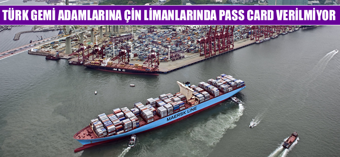 Türk gemi adamlarına, Çin limanlarında çıkış izni verilmiyor