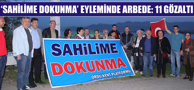 Ordu'da 'Sahilime dokunma' eyleminde arbede çıktı: 11 gözaltı