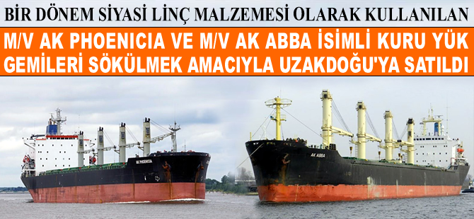 M/V AK ABBA ile M/V AK PHOENICA isimli kuruyük gemileri Uzakdoğu'ya söküme satıldı