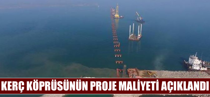 Kerç köprüsünün proje maliyeti açıklandı