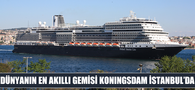 Dünyanın en akıllı gemisi Koningsdam İstanbul’da