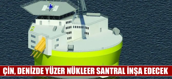 Çin açık denizde yüzen nükleer santral inşa edecek