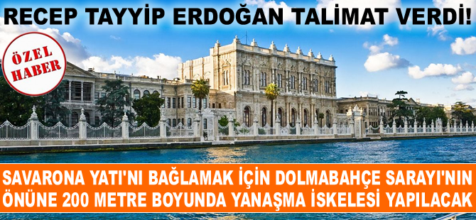 Savarona Yatı'nı bağlamak için Dolmabahçe Sarayı'nın önüne 200 metrelik yanaşma iskelesi yapılacak