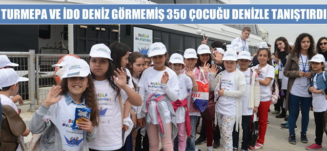TURMEPA ve İDO denizi görmemiş 350 çocuğu denizle tanıştırdı