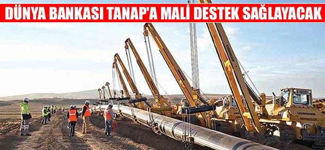 Dünya Bankası TANAP'a  finansman sağlamaya hazırlanıyor