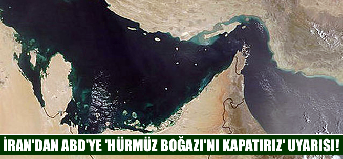 İran'dan ABD'ye "Hürmüz Boğazı'nı kapatırız" uyarısı!