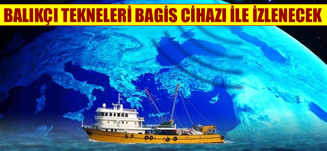 Balıkçı tekneleri BAGİS cihazı izlenecek
