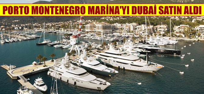 Karadağ Porto Montenegro Marina 'Investment Corporation of Dubai'ye satıldı