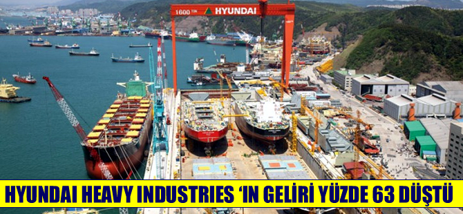 Hyundai Heavy Industries’in geliri yüzde 63 düştü