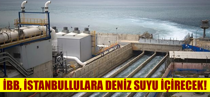 İBB deniz suyundan içme suyu elde edecek