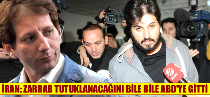 Zarrab ile ilgili İran'dan çarpıcı iddia: Tutuklanacağını bile bile ABD'ye gitti