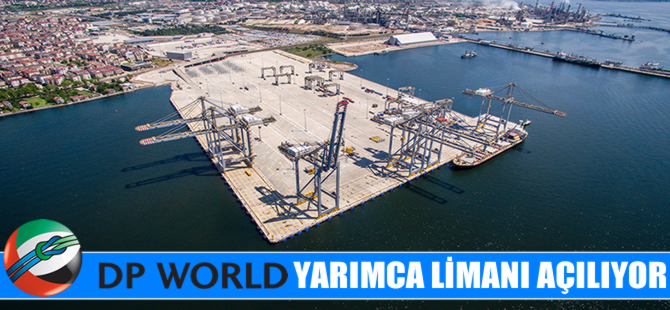 DP World Yarımca Limanı hizmete açılıyor