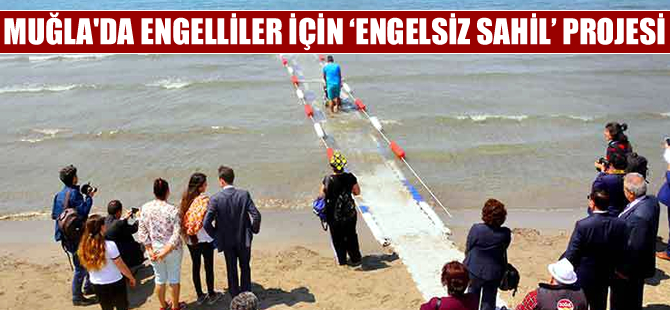 Muğla'da engellier için ‘Engelsiz Sahil’ projesi hayata geçirildi