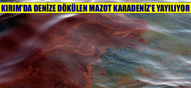 Kırım'da gemiden denize dökülen mazot Karadeniz'e yayılmaya başladı