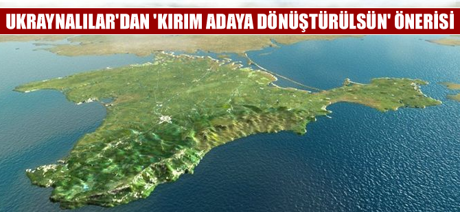 Ukraynalılardan “Kırım adaya dönüştürülsün” önerisi