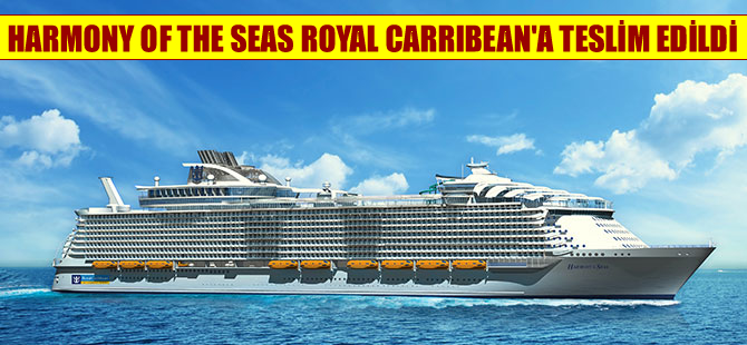 ‘Harmony of the Seas' kruvaziyeri Royal Carribean’a teslim edildi