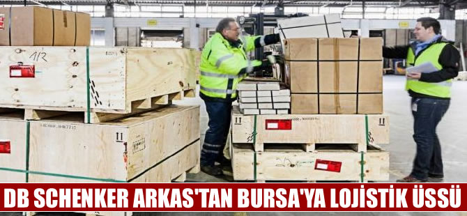 DB Schenker Arkas'tan Bursa'ya lojistik üssü