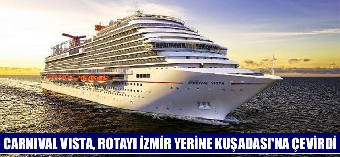 'Carnival Vista', rotayı İzmir yerine Kuşadası’na çevirdi