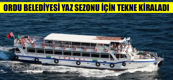 Ordu Büyükşehir Belediyesi yaz sezonu için tekne kiraladı