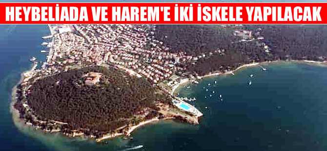 Heybeliada ve Harem’e deniz otobüsü iskelesi yapılacak