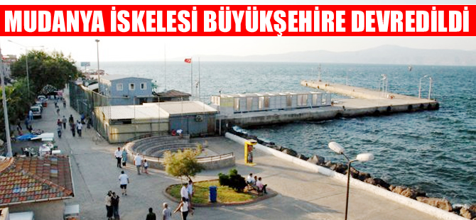 Bakanlık Mudanya İskelesi'ni Bursa Büyükşehir Belediyesi'ne devretti
