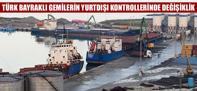 Türk Bayraklı Gemilerin Yurt Dışı Kontrolleri'nde değişiklik