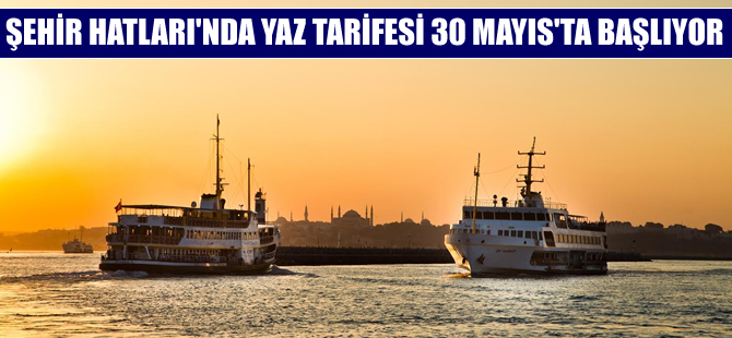 Şehir Hatları, 30 Mayıs’ta ‘Yaz Tarifesine’ geçiyor