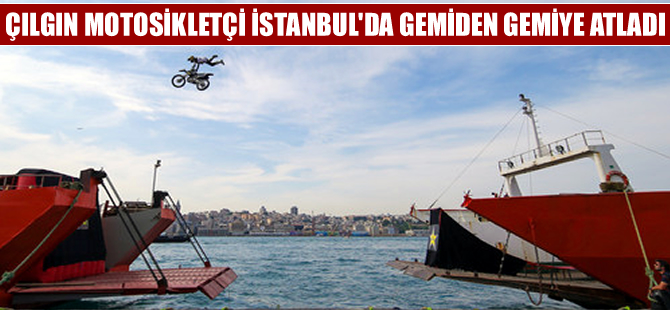 Çılgınlığın böylesi! Gemiden gemiye motosikletle atladı