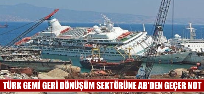 Türk Gemi Geri Dönüşüm Sektörü'ne AB'den geçer not