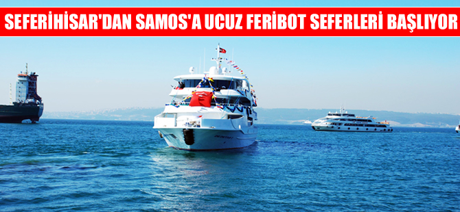 Seferihisar'dan Samos'a feribot seferleri 1 Temmuz'da başlıyor