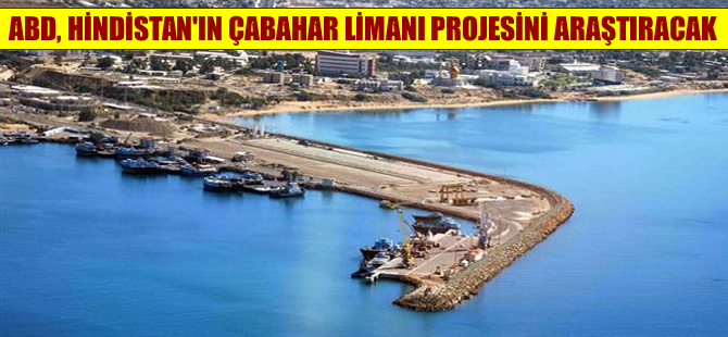 ABD, Hindistan'ın Çabahar Limanı'na  yatırım yapmasından rahatsız oldu