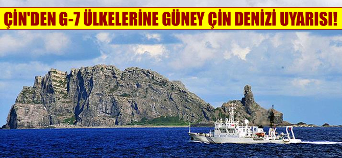 Çin’den, G-7 ülkelerine Güney Çin Denizi uyarısı