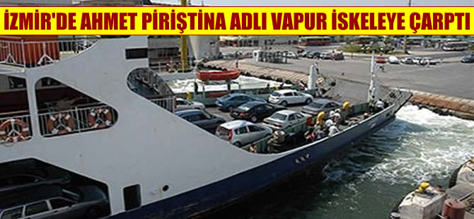Ahmet Piriştina adlı arabalı vapur iskeleye çarptı