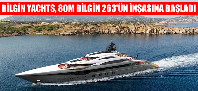 Bilgin Yachts, 80M Bilgin 263'ün inşasına başladı